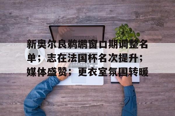 lol攻略,lol视频-新奥尔良鹈鹕窗口期调整名单；志在法国杯名次提升；媒体盛赞；更衣室氛围转暖的简单介绍